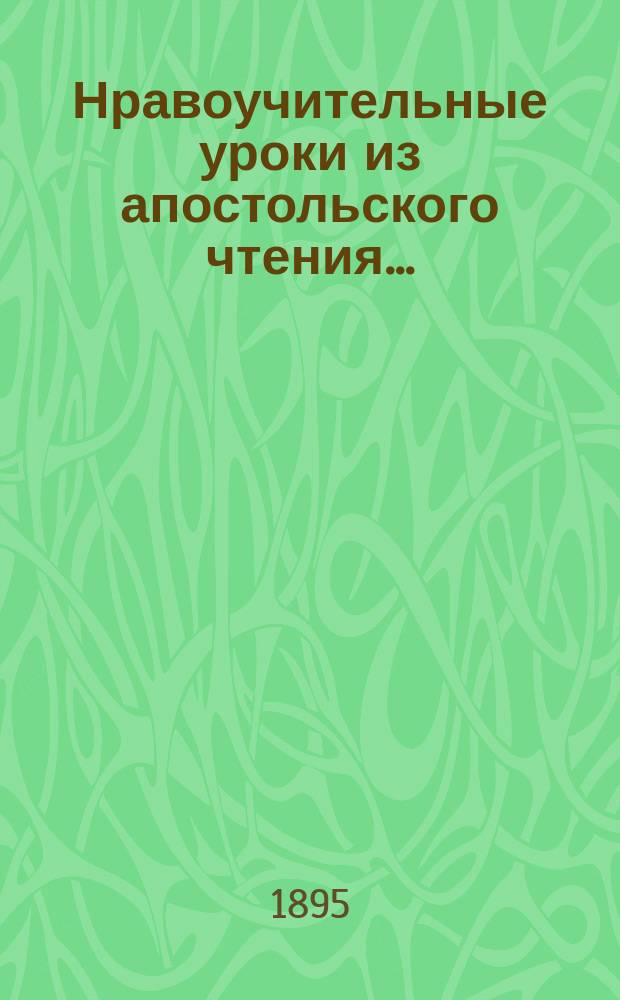 Нравоучительные уроки из апостольского чтения.. : Из творений св. Иоанна Златоуста, [Григория Двоеслова, Ефрема Сирина и др.]. ... в неделю крестопоклонную