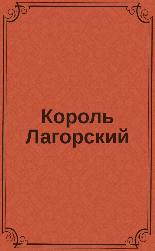Король Лагорский : Большая опера в 5-ти д. и 7 карт. с апофеозом, муз. Массенэ : Содерж. оперы
