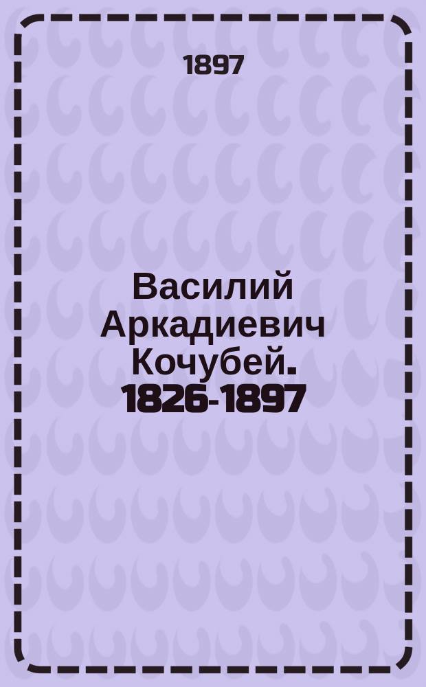 Василий Аркадиевич Кочубей. [1826-1897] : Некролог