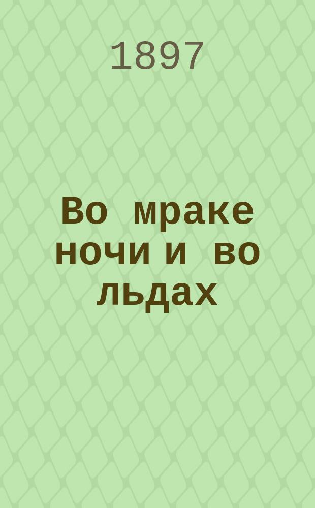 ... Во мраке ночи и во льдах : Путешествие норвеж. экспедиции на корабле "Фрам" к Северному полюсу