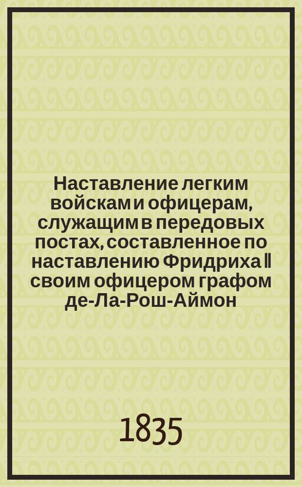 Наставление легким войскам и офицерам, служащим в передовых постах, составленное по наставлению Фридриха II своим офицером графом де-Ла-Рош-Аймон