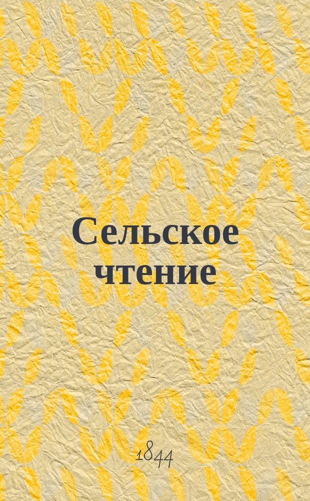 Сельское чтение : Книжка, сост. из тр. А.Ф. Вельтмана, Н.С. Волкова, С.С. Гадурина, В.И. Даля, П.И. Иванова, М.Н. Загоскина, П.И. Победина, К.Ф. Энгельке князем В.Ф. Одоевским и А.П. Заблоцким : Кн. 1-4