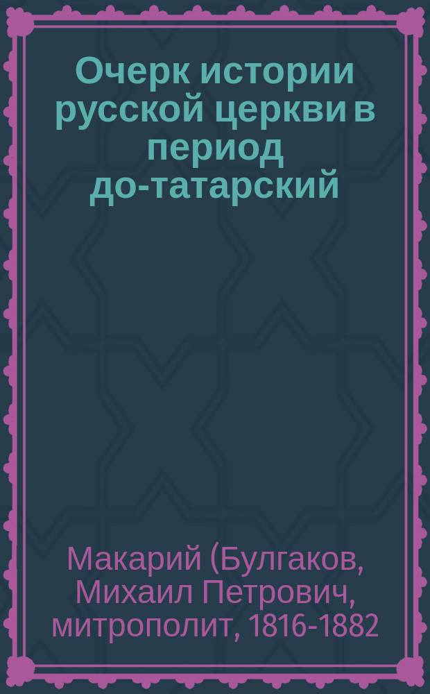 Очерк истории русской церкви в период до-татарский : (Статья из "Христианск. чтения")