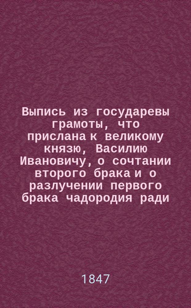 Выпись из государевы грамоты, что прислана к великому князю, Василию Ивановичу, о сочтании второго брака и о разлучении первого брака чадородия ради