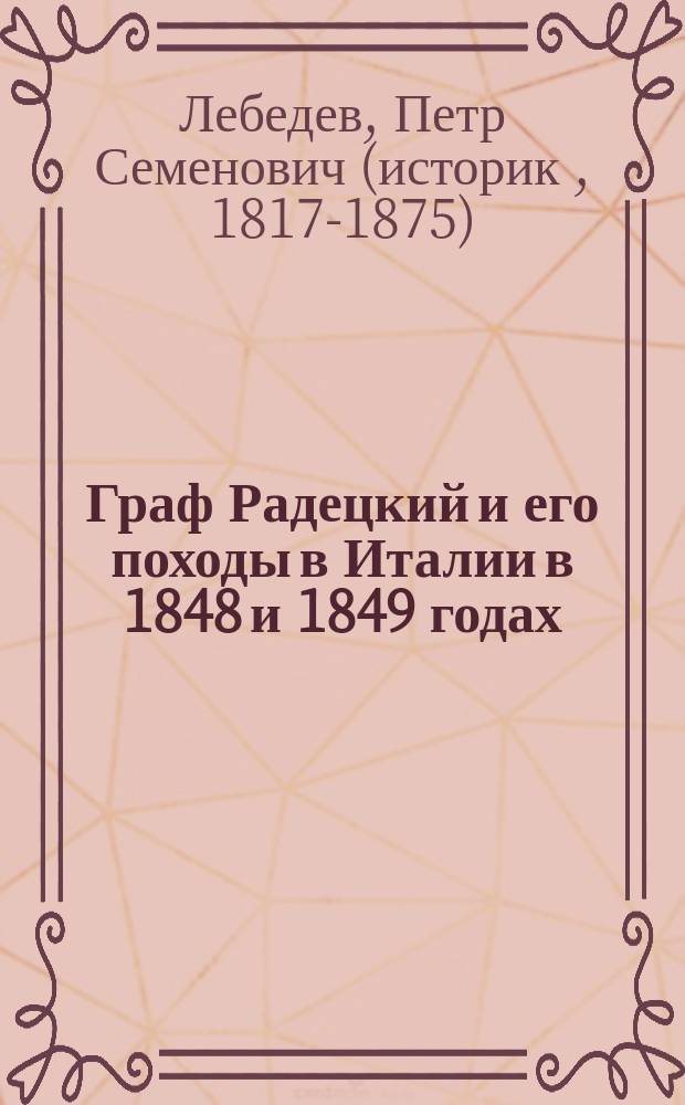 Граф Радецкий и его походы в Италии в 1848 и 1849 годах : С портр. Радецкого и 2 карт