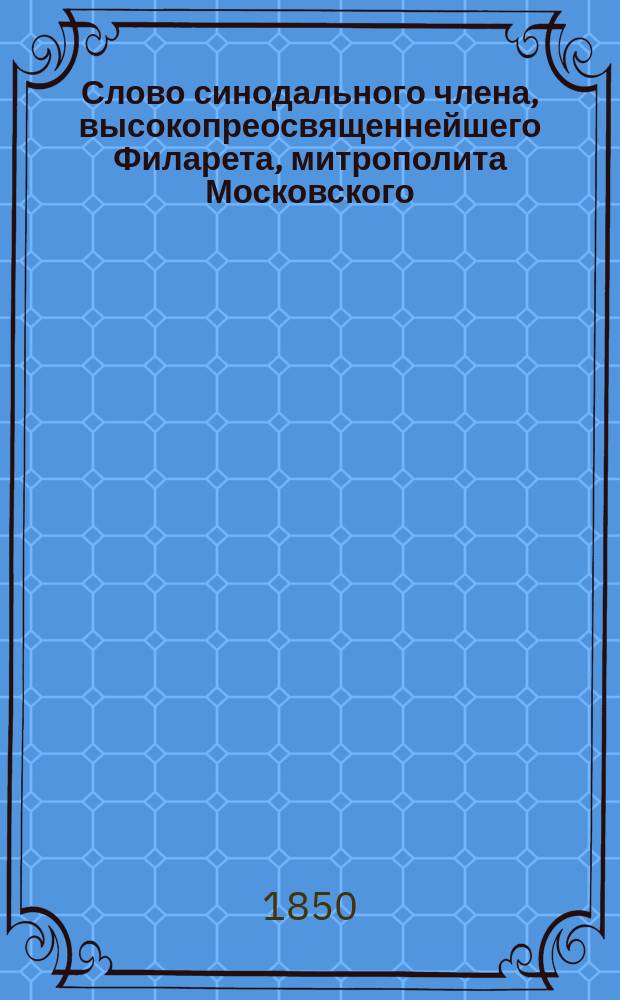 Слово синодального члена, высокопреосвященнейшего Филарета, митрополита Московского, говоренное в неделю двадцать девятую, 1849 года