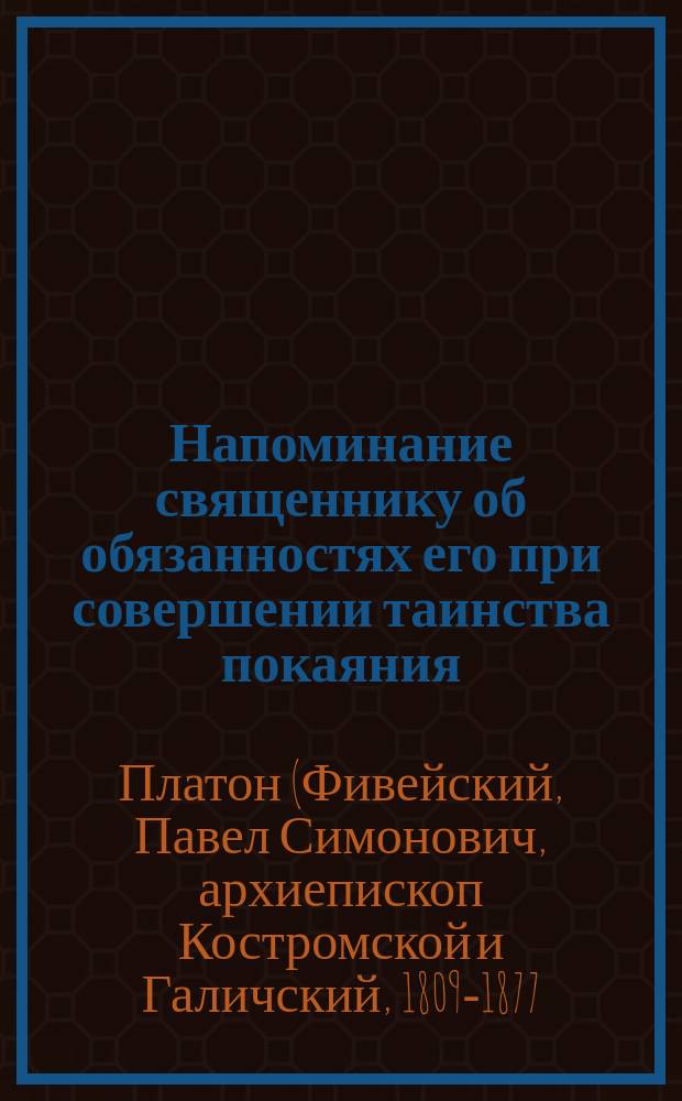 Напоминание священнику об обязанностях его при совершении таинства покаяния : Ч. 1-2