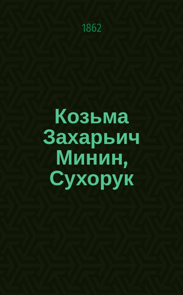 Козьма Захарьич Минин, Сухорук : Драм. хроника. (1611-1612) : В 5 д., с эпилогом в стихах