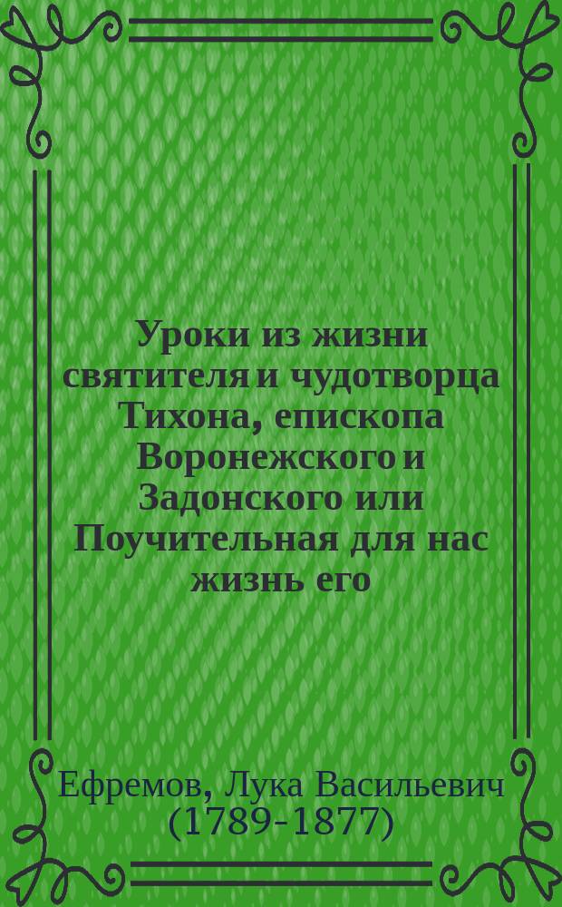 Уроки из жизни святителя и чудотворца Тихона, епископа Воронежского и Задонского или Поучительная для нас жизнь его, с изображением его лика