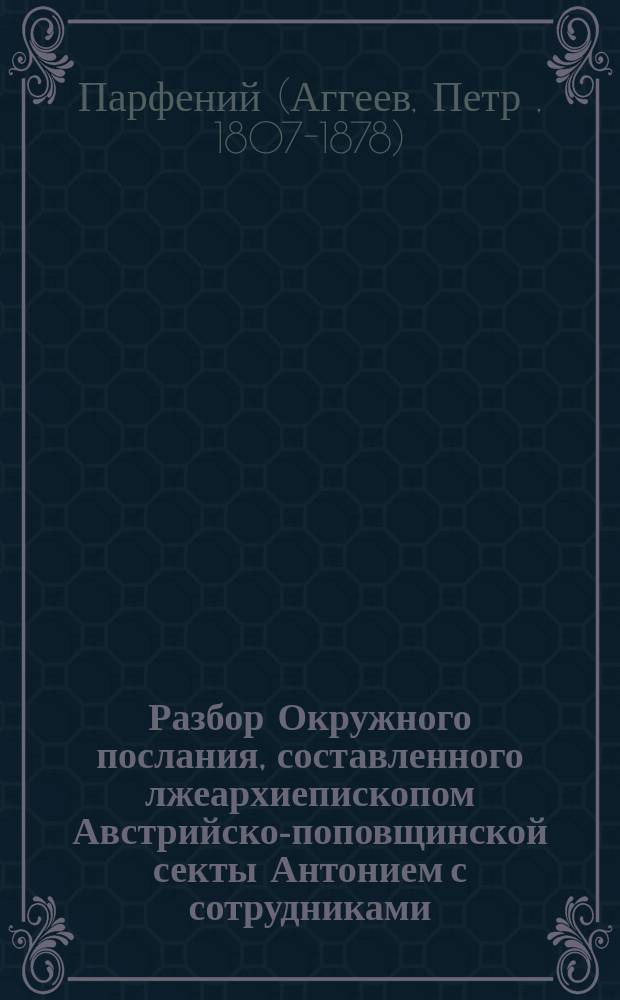Разбор Окружного послания, составленного лжеархиепископом Австрийско-поповщинской секты Антонием с сотрудниками