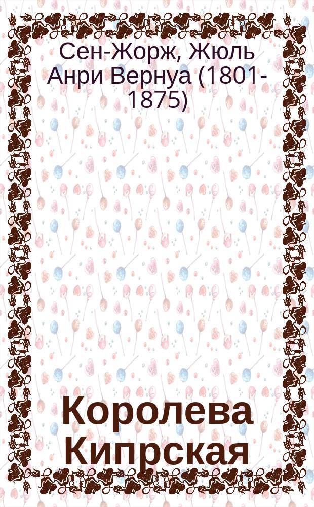 Королева Кипрская : Опера в 5 д