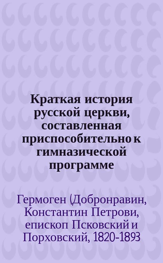 Краткая история русской церкви, составленная приспособительно к гимназической программе... : Век X-XIX