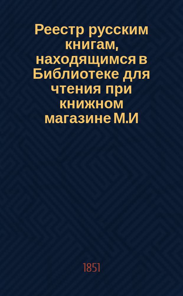 Реестр русским книгам, находящимся в Библиотеке для чтения при книжном магазине М.И. Григорьева в Одессе