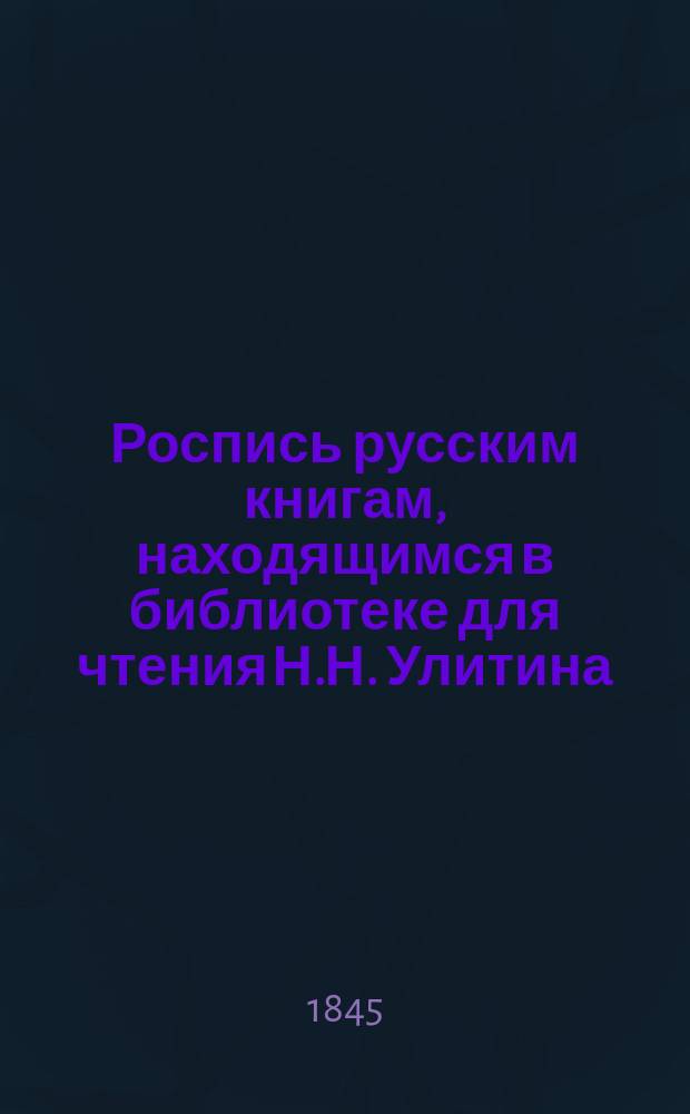 Роспись русским книгам, находящимся в библиотеке для чтения Н.Н. Улитина