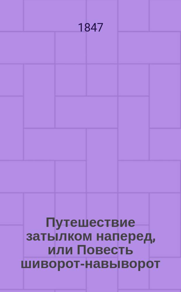 Путешествие затылком наперед, или Повесть шиворот-навыворот : Замогильная рукопись : Пер. с расейского на русский