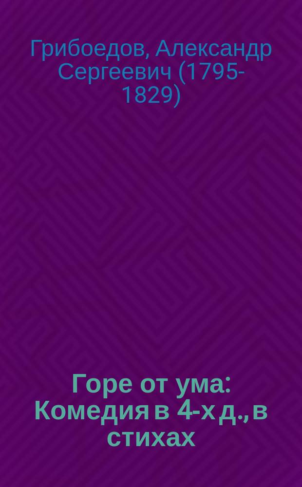 Горе от ума : Комедия в 4-х д., в стихах