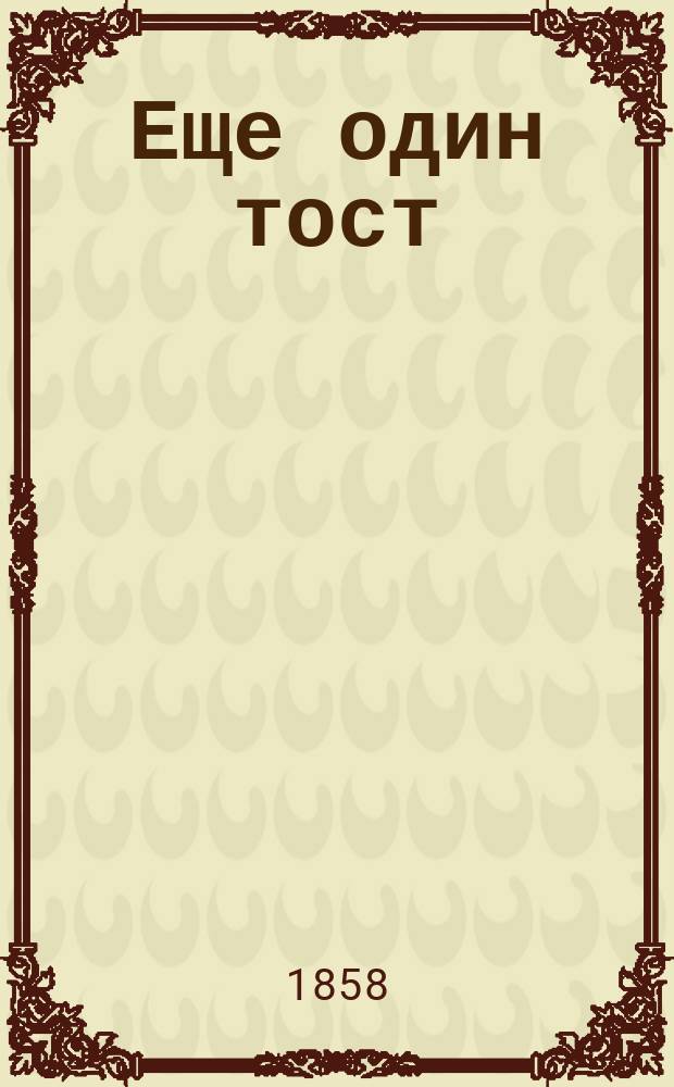 Еще один тост : (Воспитанникам Моск. ун-та)