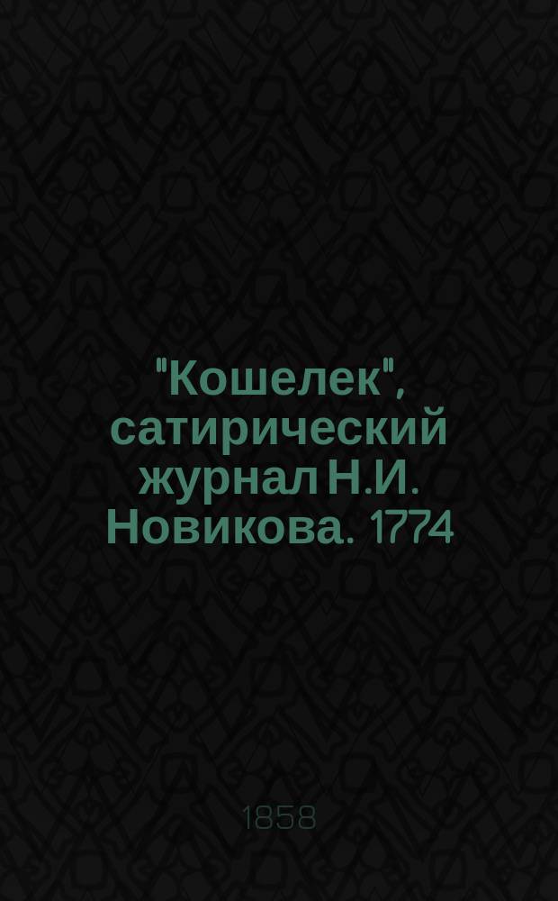 "Кошелек", сатирический журнал Н.И. Новикова. 1774 : Перепечатка