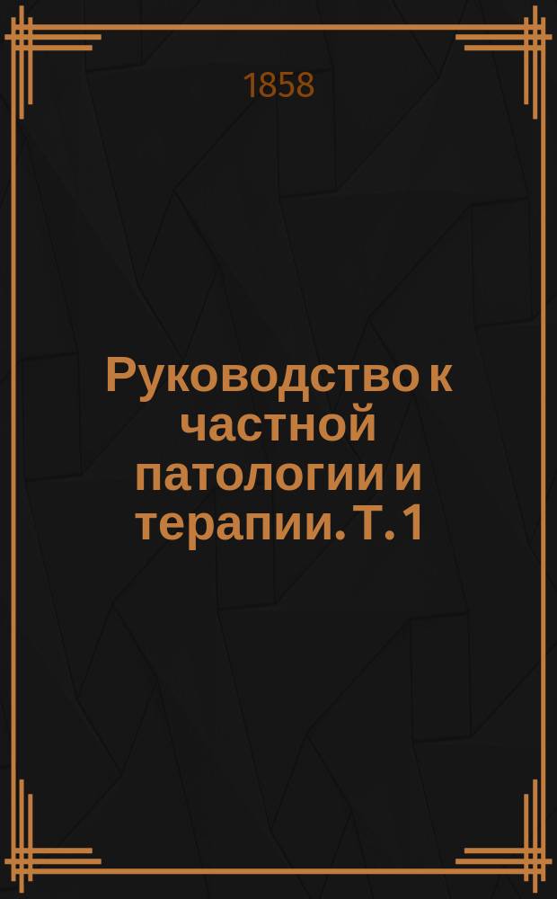 Руководство к частной патологии и терапии. Т. 1 : Общие расстройства питания и кровосмешания ; Болезни двигательного аппарата