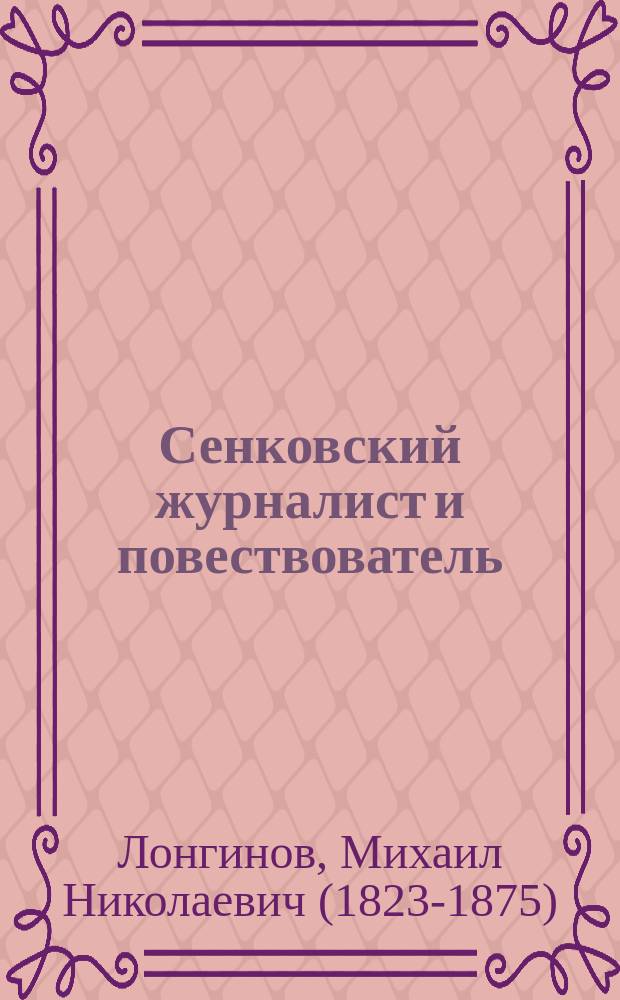 Сенковский журналист и повествователь : Собрание сочинений Сенковского (Барона Брамбеуса). Листки Барона Брамбеуса. Осип Иванович Сенковский (Барон Брамбеус). Библиографические указания : Чтения в О-ве историй и древностей российских (Из журн.: Русский вестник. 1859, июнь, кн. 1, с. 17-26)