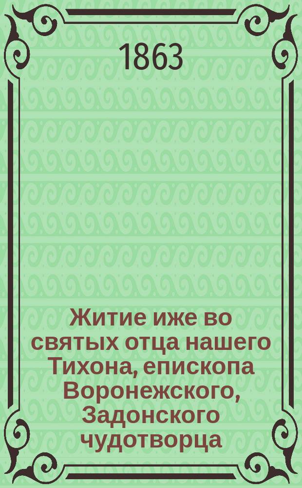 Житие иже во святых отца нашего Тихона, епископа Воронежского, Задонского чудотворца : [В 2 ч.]. Ч. 1