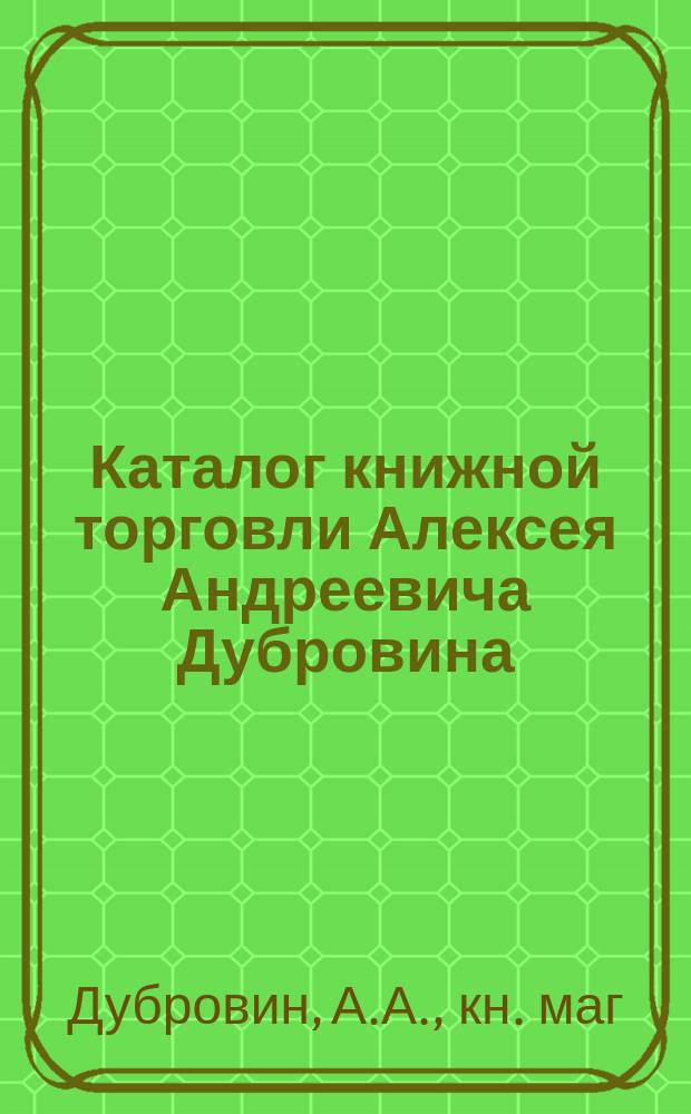 [Каталог книжной торговли Алексея Андреевича Дубровина]