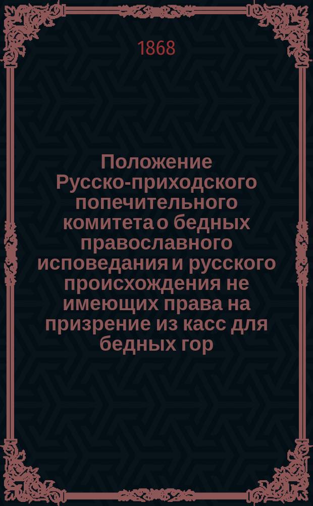 Положение Русско-приходского попечительного комитета о бедных православного исповедания и русского происхождения не имеющих права на призрение из касс для бедных гор. Выборга