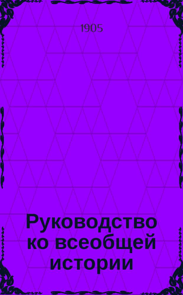 Руководство ко всеобщей истории : Сред. курс