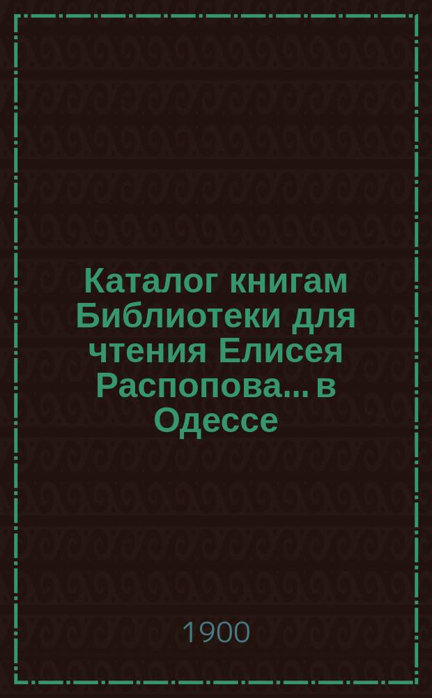 Каталог книгам Библиотеки для чтения Елисея Распопова... в Одессе