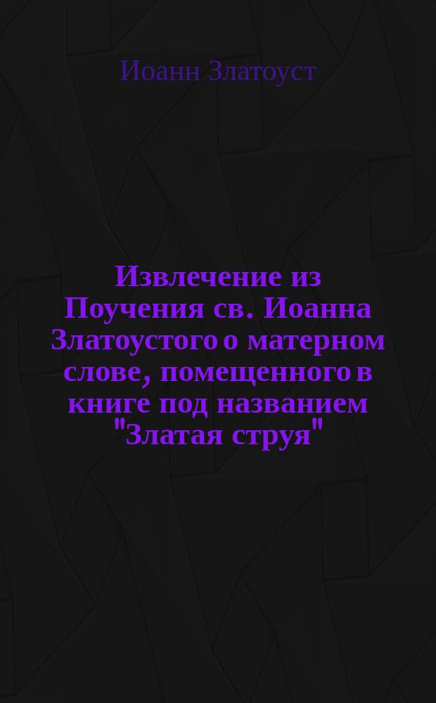 Извлечение из Поучения св. Иоанна Златоустого о матерном слове, помещенного в книге под названием "Златая струя" (гл. 2)
