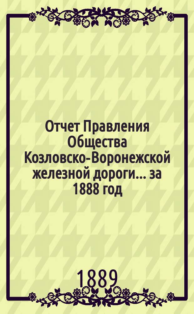 Отчет Правления Общества Козловско-Воронежской железной дороги... ... за 1888 год