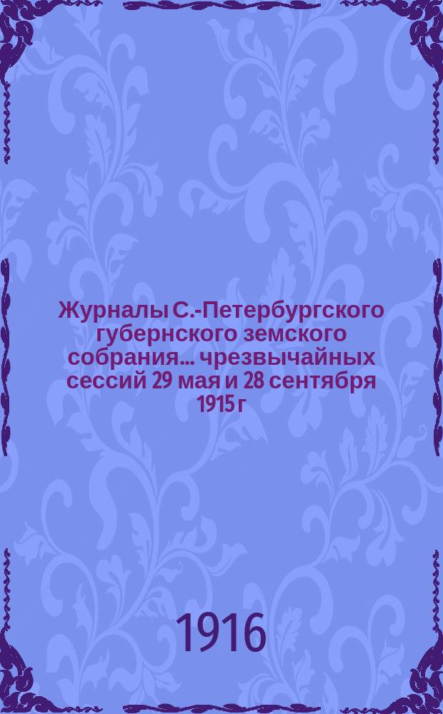 Журналы С.-Петербургского губернского земского собрания... ... чрезвычайных сессий 29 мая и 28 сентября 1915 г., 50-й очередной сессии 23 февраля - 18 марта 1916 г. и чрезвычайной сессии 31 мая - 1 июня 1916 г.