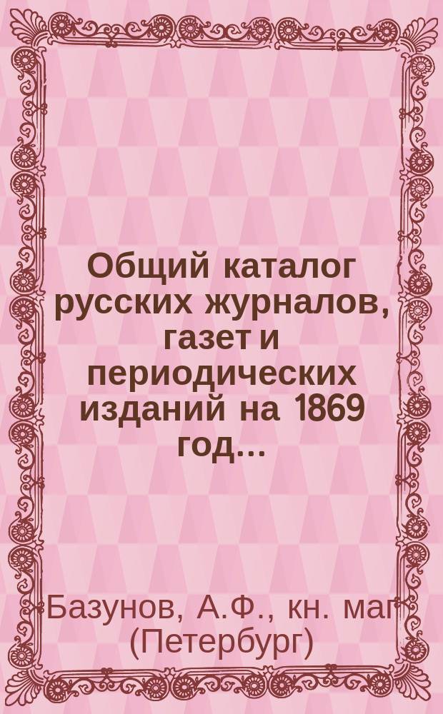 Общий каталог русских журналов, газет и периодических изданий на 1869 год...