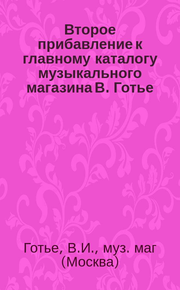 Второе прибавление к главному каталогу музыкального магазина В. Готье