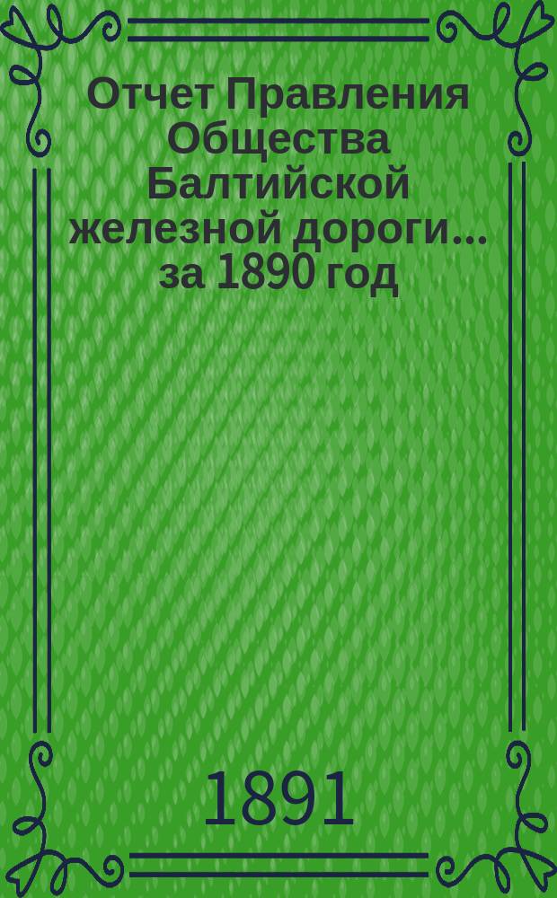 Отчет Правления Общества Балтийской железной дороги... ... за 1890 год