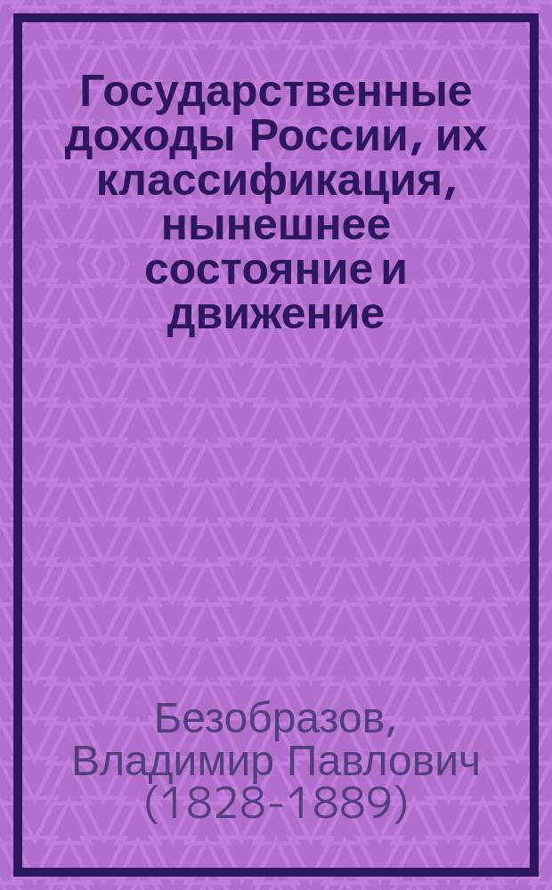 Государственные доходы России, их классификация, нынешнее состояние и движение (1866-1872)