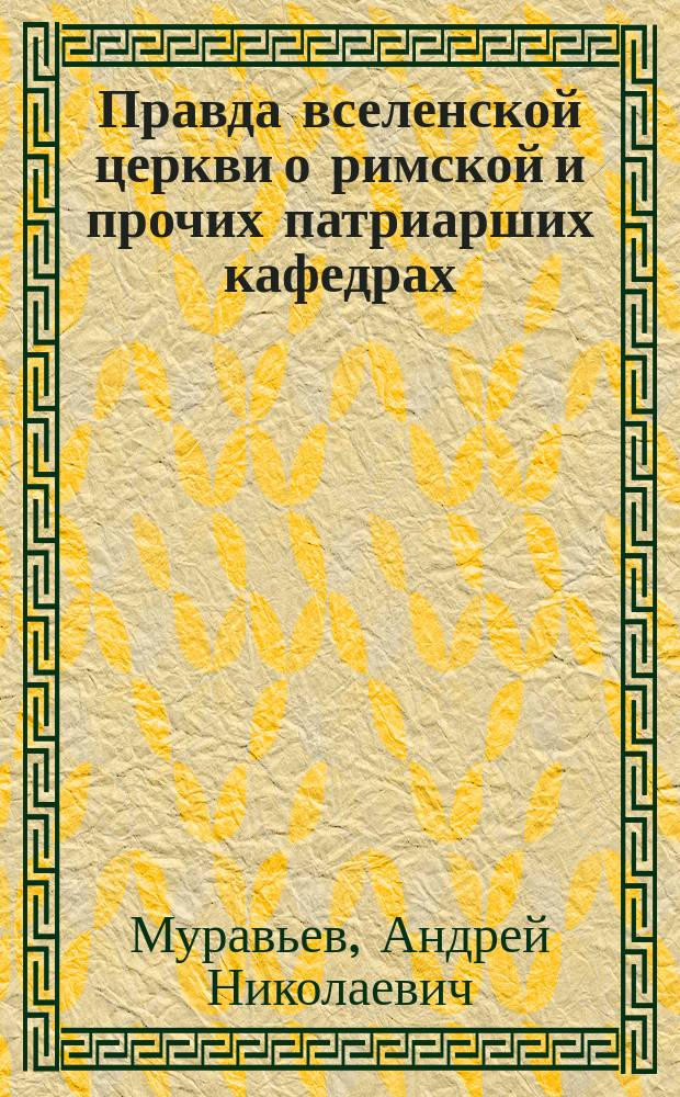 Правда вселенской церкви о римской и прочих патриарших кафедрах
