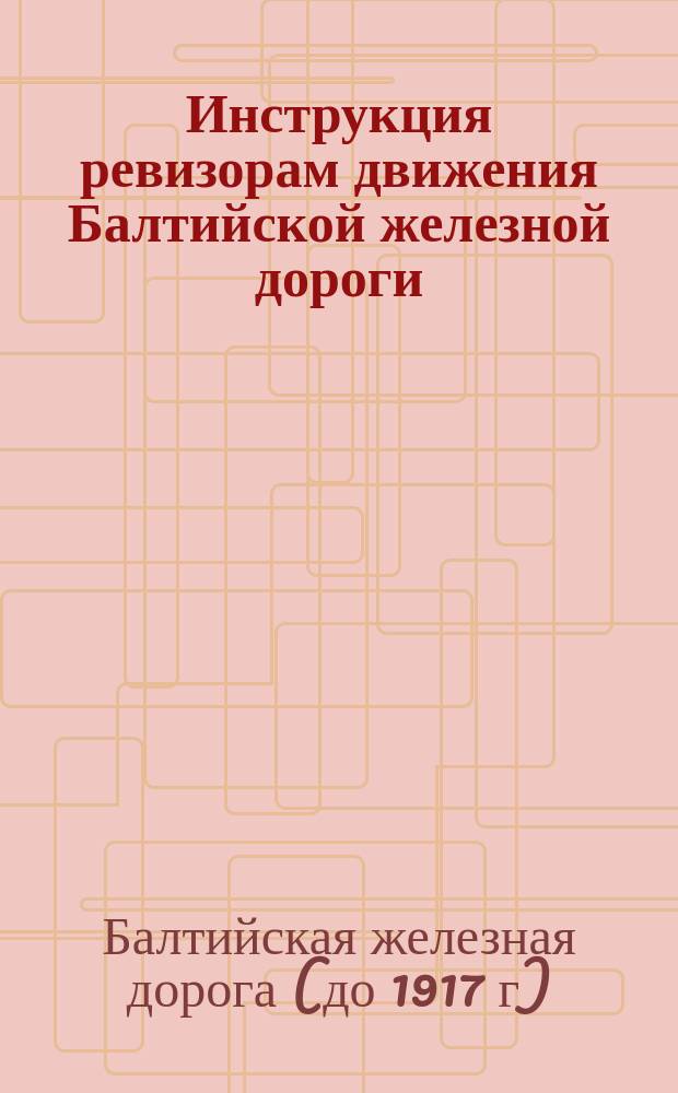Инструкция ревизорам движения Балтийской железной дороги