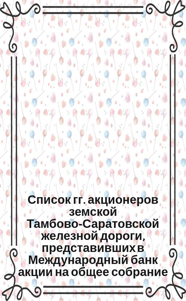 Список гг. акционеров земской Тамбово-Саратовской железной дороги, представивших в Международный банк акции на общее собрание... ... 11 ноября 1876 г.