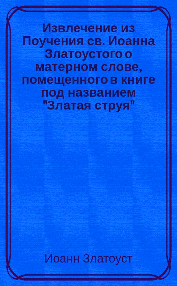 !Извлечение из Поучения св. Иоанна Златоустого о матерном слове, помещенного в книге под названием "Златая струя". (Гл. 2)