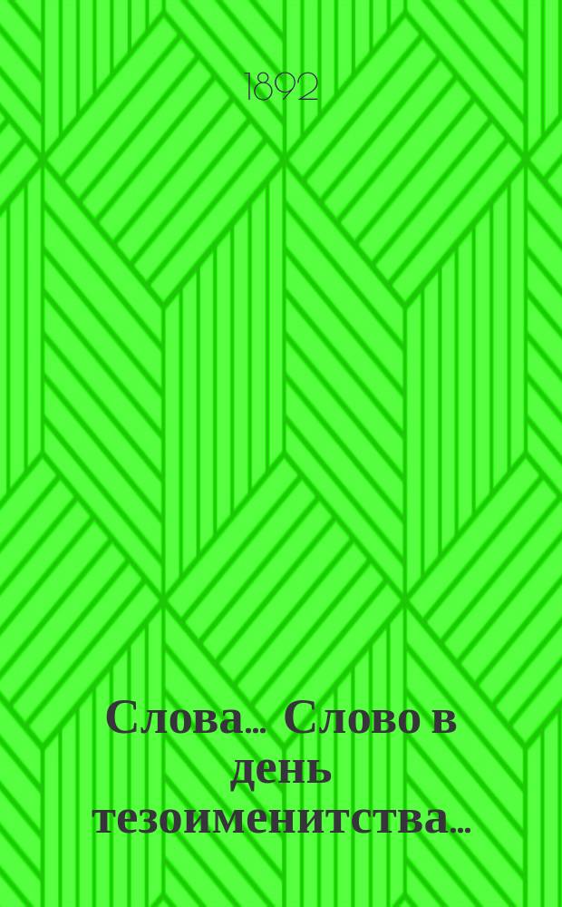 [Слова]... Слово в день тезоименитства... : Слово в день тезоименитства благочестивейшего государя императора Александра Александровича, 30 августа 1892 года