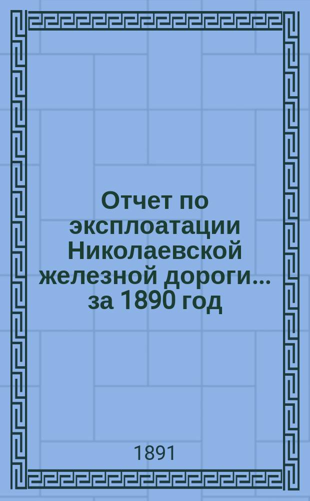 Отчет по эксплоатации Николаевской железной дороги... ... за 1890 год
