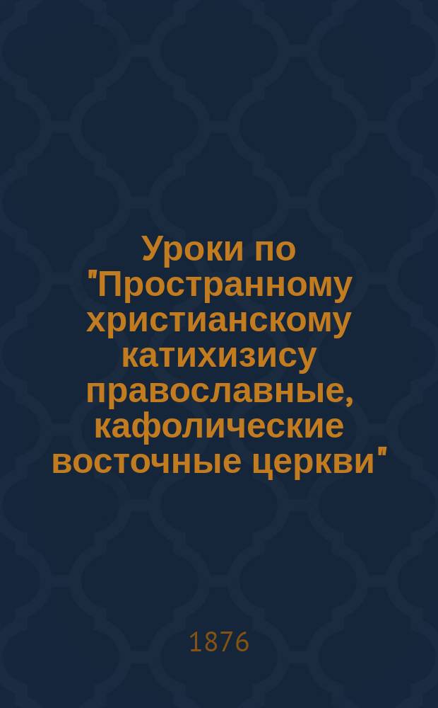 Уроки по "Пространному христианскому катихизису православные, кафолические восточные церкви"