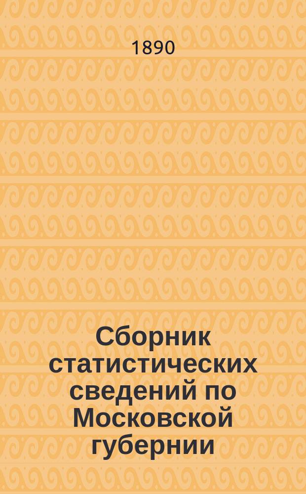 Сборник статистических сведений по Московской губернии : Отдел санитарной статистики. Т. 4 : Общая сводка по санитарным исследованиям фабричных заведений Московской губернии за 1879-1885 гг.