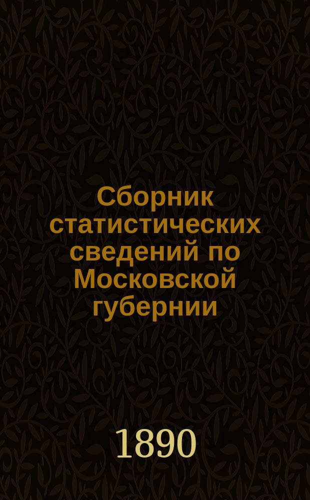 Сборник статистических сведений по Московской губернии : Отдел санитарной статистики. Т. 5. Вып. 1 : Статистика болезненности населения Московской губернии за 1878-82 гг. с очерком развития амбулаторной медицинской помощи в Московском земстве за 1878-85 гг.
