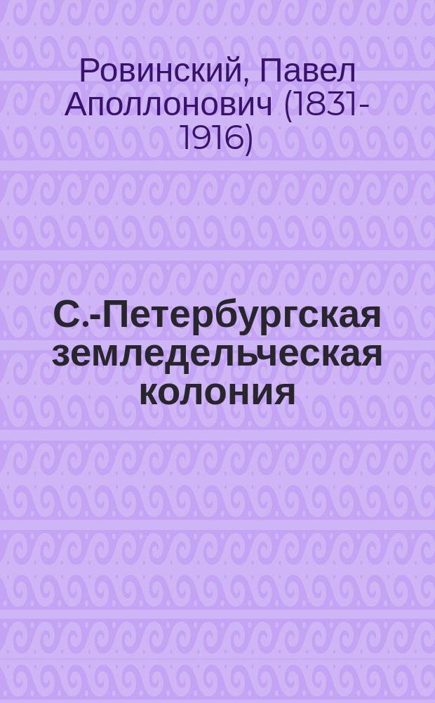 С.-Петербургская земледельческая колония : Исправительно-воспитательное заведение для малолетних мужского пола (1871-77 г.). 1-3