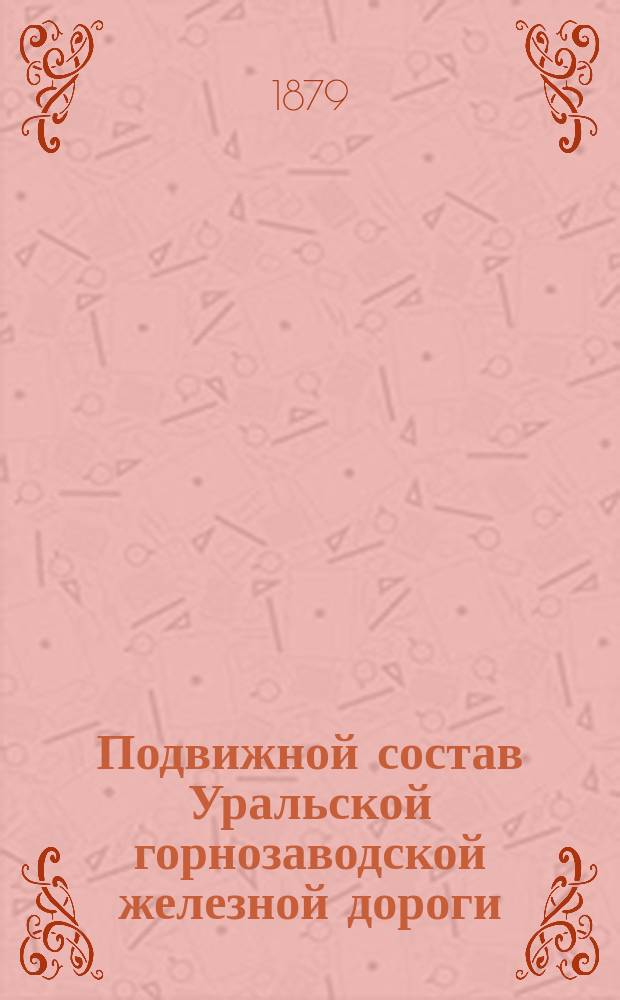 Подвижной состав Уральской горнозаводской железной дороги : с 24 л. черт