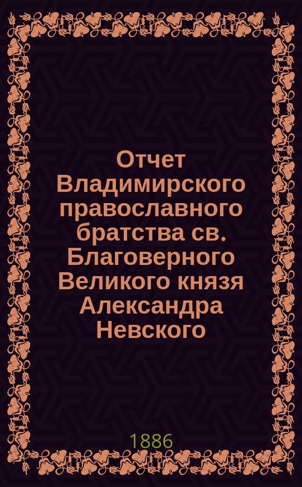 Отчет Владимирского православного братства св. Благоверного Великого князя Александра Невского... ... за 1884-85 год