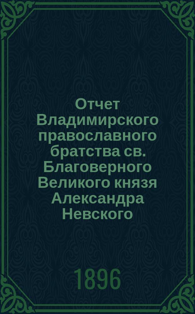 Отчет Владимирского православного братства св. Благоверного Великого князя Александра Невского... ... за 1894-95 г.