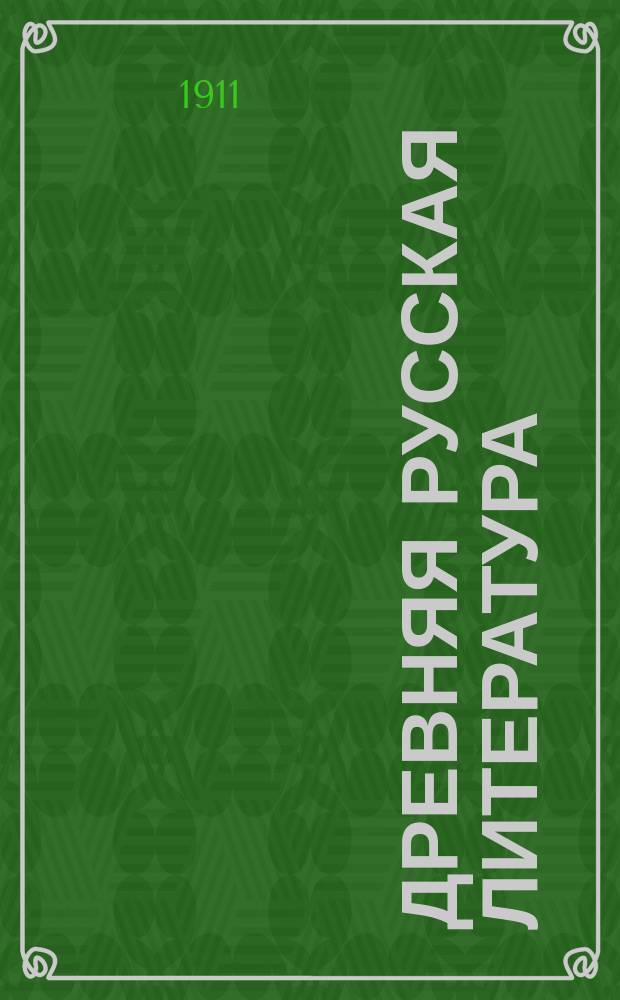 Древняя русская литература (до-петровский период) : Учебник для мужск. и женск. гимназий, ин-тов и учительск. семинарий